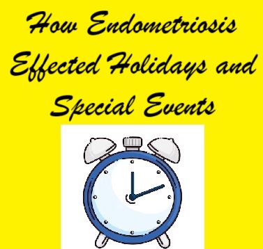 How Endometriosis Effected Holidays and Events 