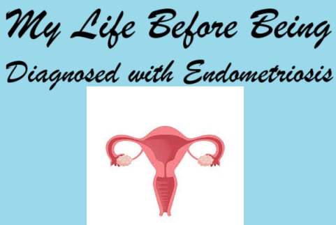 My Life Before Being Diagnosed With Endometriosis